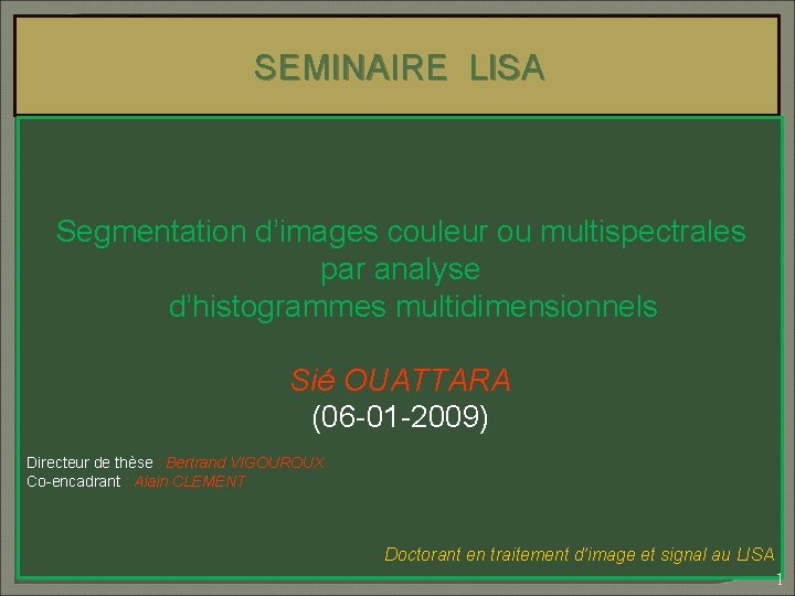 SEMINAIRE LISA Segmentation d’images couleur ou multispectrales par analyse d’histogrammes multidimensionnels Sié OUATTARA (06
