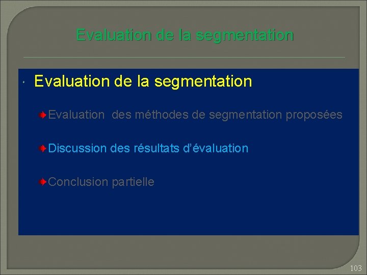 Evaluation de la segmentation Evaluation des méthodes de segmentation proposées Discussion des résultats d’évaluation