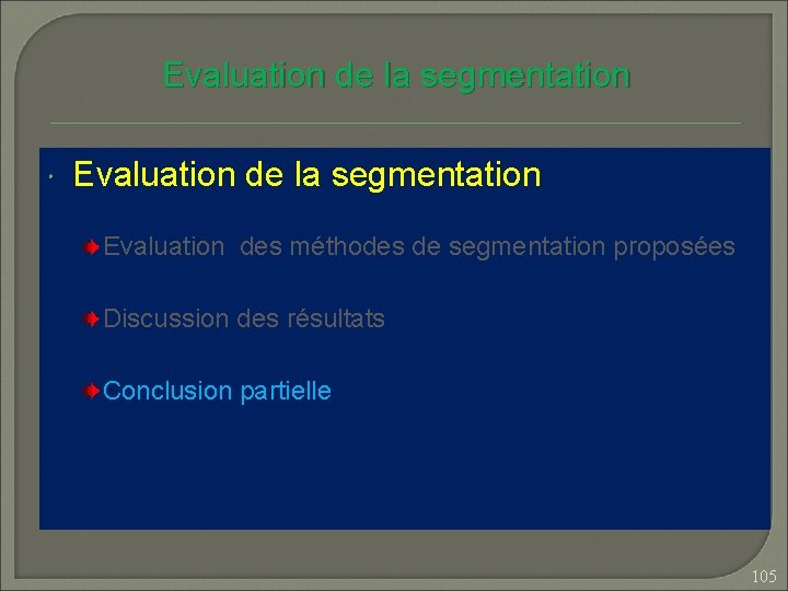 Evaluation de la segmentation Evaluation des méthodes de segmentation proposées Discussion des résultats Conclusion