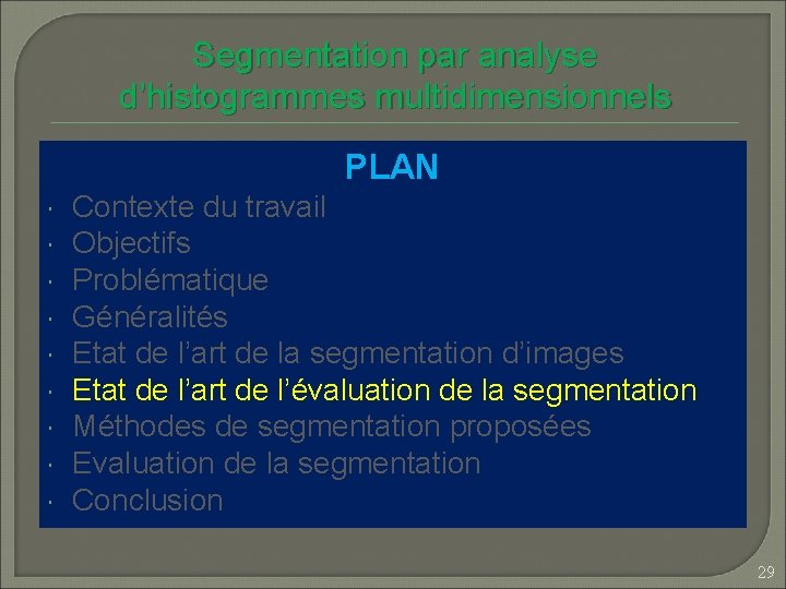 Segmentation par analyse d’histogrammes multidimensionnels PLAN Contexte du travail Objectifs Problématique Généralités Etat de