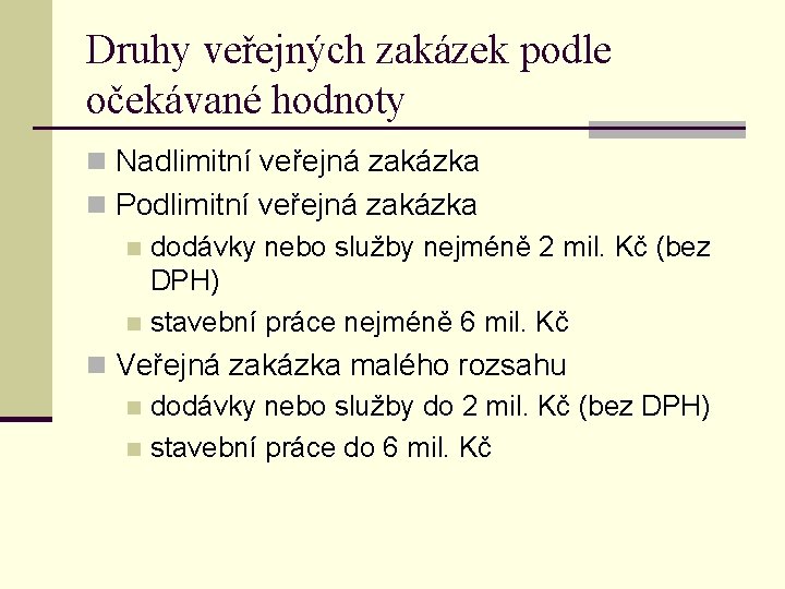 Druhy veřejných zakázek podle očekávané hodnoty n Nadlimitní veřejná zakázka n Podlimitní veřejná zakázka