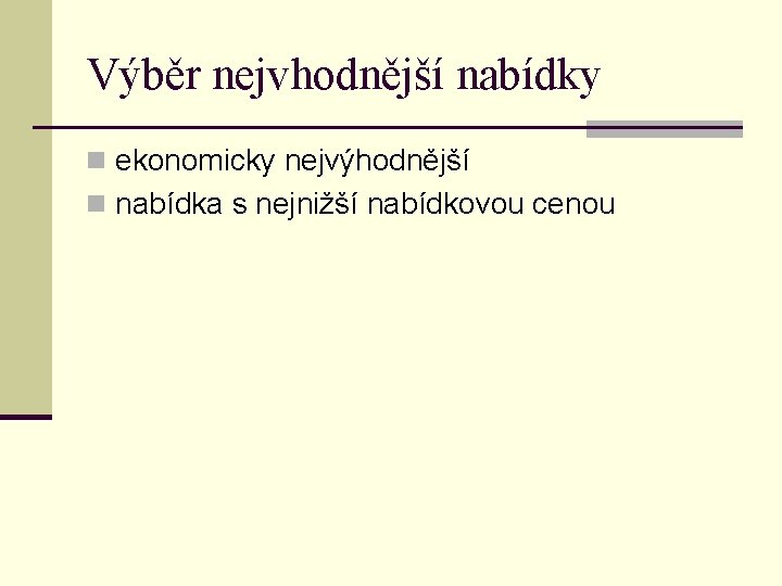 Výběr nejvhodnější nabídky n ekonomicky nejvýhodnější n nabídka s nejnižší nabídkovou cenou 