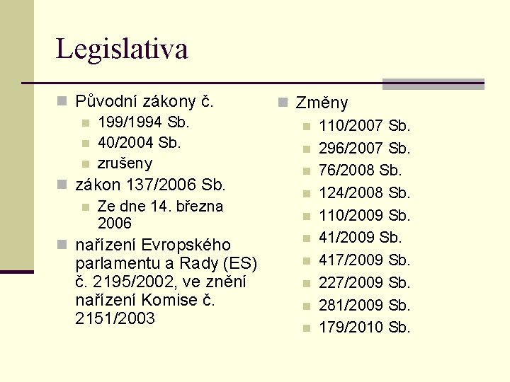 Legislativa n Původní zákony č. n 199/1994 Sb. n 40/2004 Sb. n zrušeny n