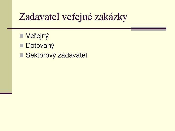 Zadavatel veřejné zakázky n Veřejný n Dotovaný n Sektorový zadavatel 