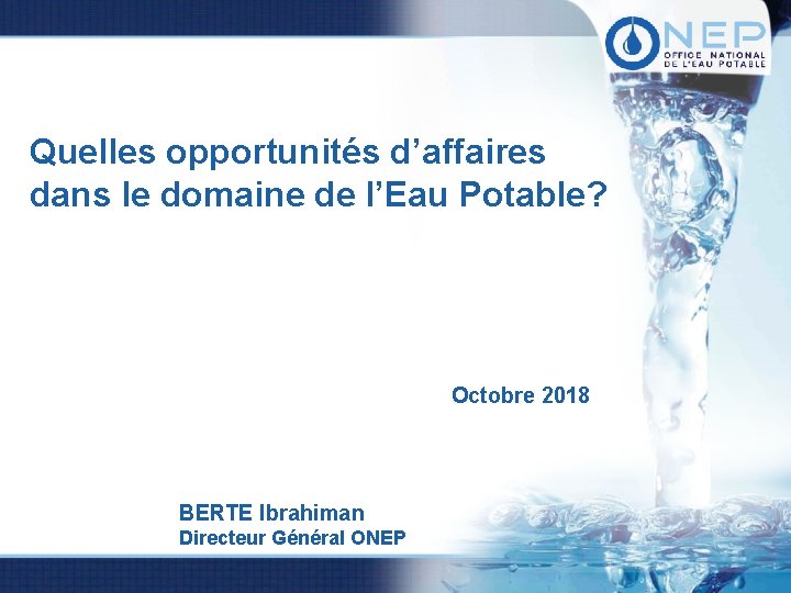Quelles opportunités d’affaires dans le domaine de l’Eau Potable? Octobre 2018 BERTE Ibrahiman Directeur