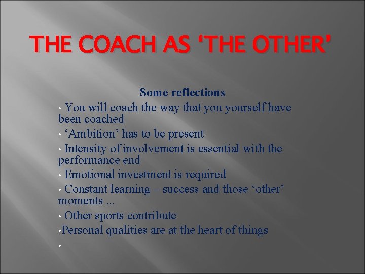 THE COACH AS ‘THE OTHER’ Some reflections • You will coach the way that