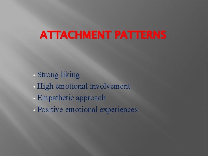 ATTACHMENT PATTERNS Strong liking • High emotional involvement • Empathetic approach • Positive emotional