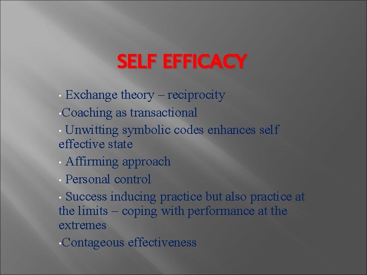 SELF EFFICACY Exchange theory – reciprocity • Coaching as transactional • Unwitting symbolic codes