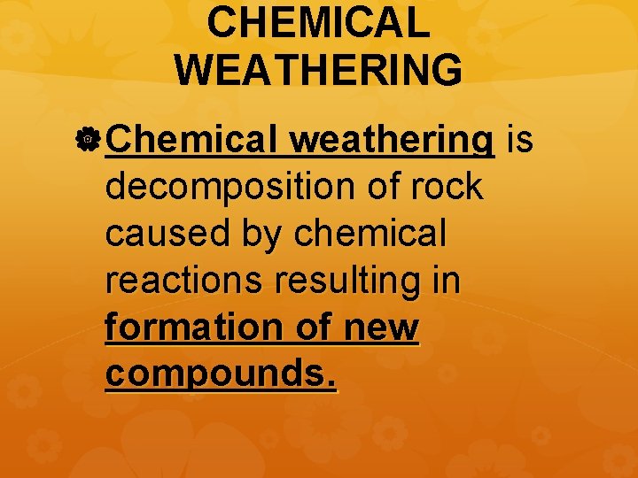 CHEMICAL WEATHERING Chemical weathering is decomposition of rock caused by chemical reactions resulting in