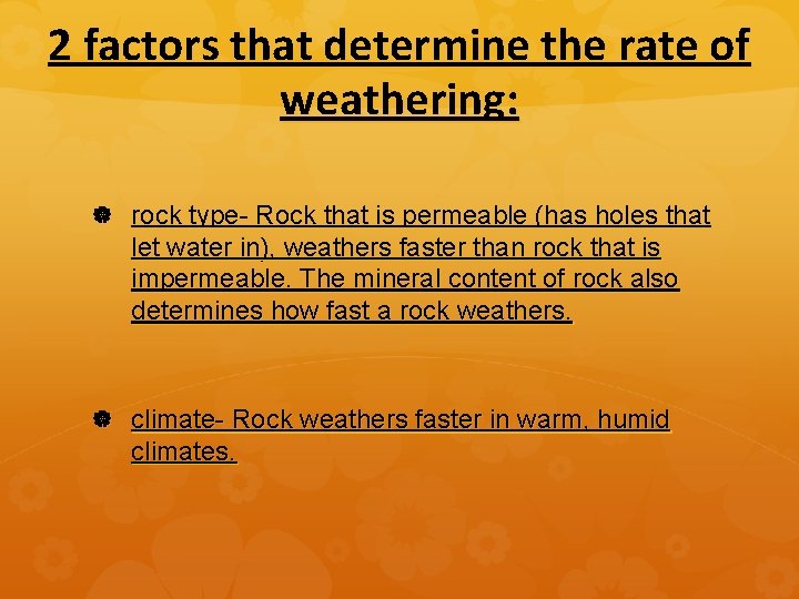 2 factors that determine the rate of weathering: rock type- Rock that is permeable