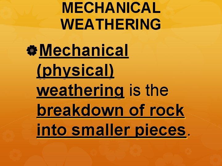 MECHANICAL WEATHERING Mechanical (physical) weathering is the breakdown of rock into smaller pieces. 