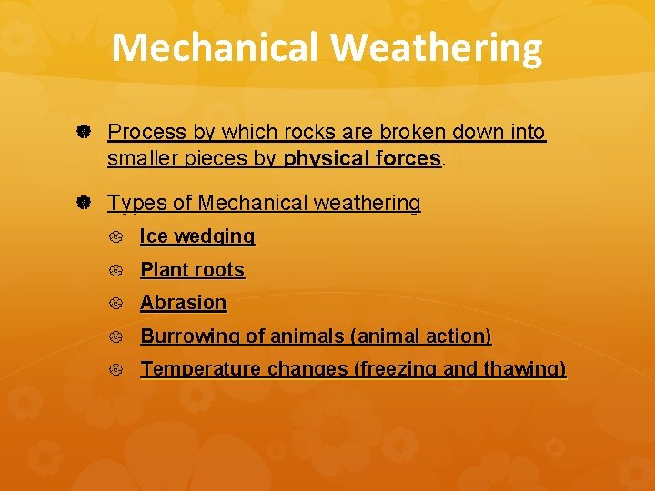 Mechanical Weathering Process by which rocks are broken down into smaller pieces by physical