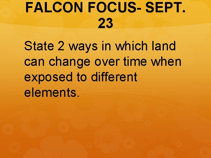 FALCON FOCUS- SEPT. 23 State 2 ways in which land can change over time