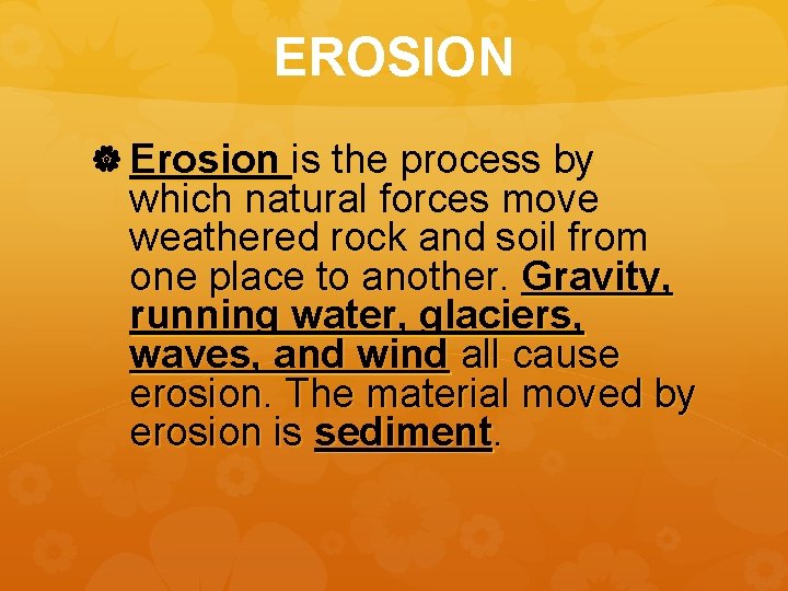 EROSION Erosion is the process by which natural forces move weathered rock and soil