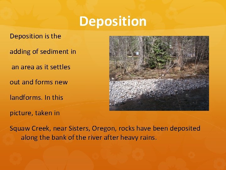 Deposition is the adding of sediment in an area as it settles out and