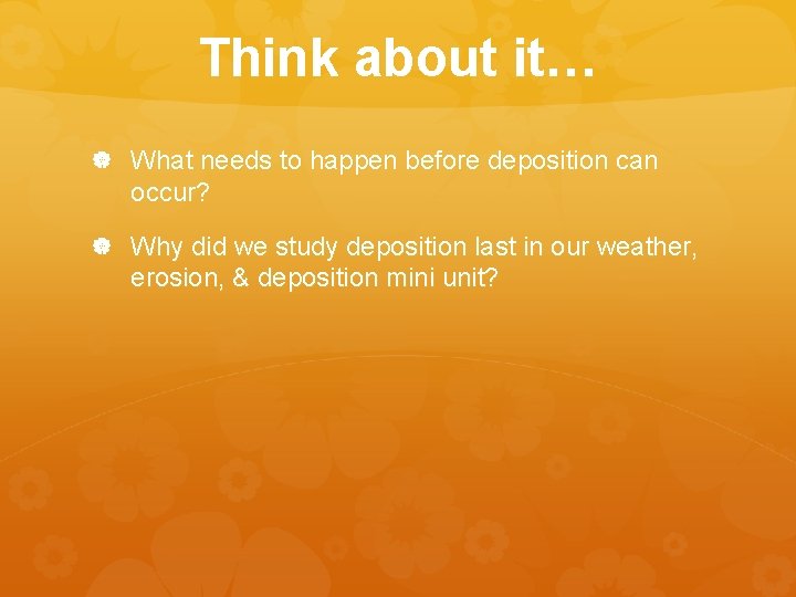 Think about it… What needs to happen before deposition can occur? Why did we