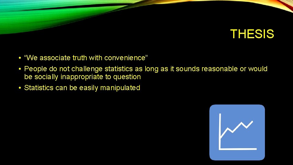 THESIS • “We associate truth with convenience” • People do not challenge statistics as THESIS • “We associate truth with convenience” • People do not challenge statistics as