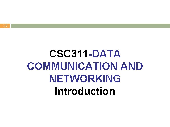 1. 1 CSC 311 -DATA COMMUNICATION AND NETWORKING Introduction 