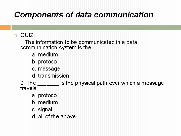 Components of data communication QUIZ: 1. The information to be communicated in a data