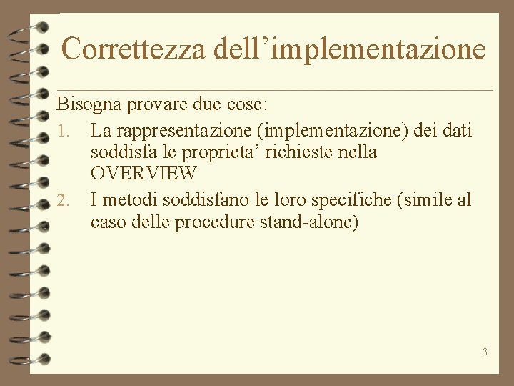 Correttezza dell’implementazione Bisogna provare due cose: 1. La rappresentazione (implementazione) dei dati soddisfa le