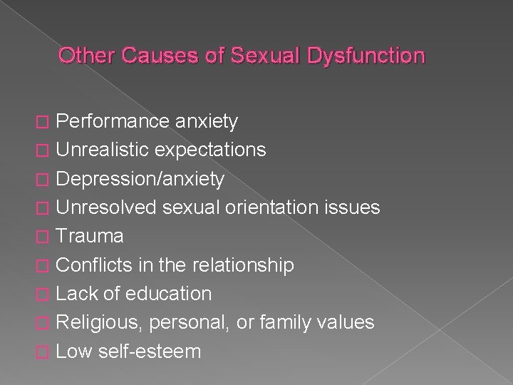 Other Causes of Sexual Dysfunction Performance anxiety � Unrealistic expectations � Depression/anxiety � Unresolved