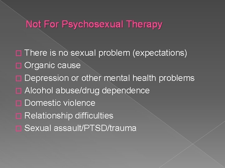 Not For Psychosexual Therapy There is no sexual problem (expectations) � Organic cause �