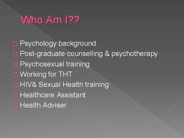 Who Am I? ? Psychology background � Post-graduate counselling & psychotherapy � Psychosexual training