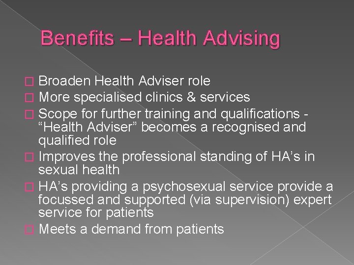 Benefits – Health Advising Broaden Health Adviser role More specialised clinics & services Scope