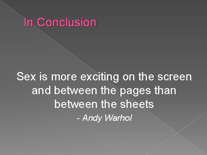 In Conclusion Sex is more exciting on the screen and between the pages than