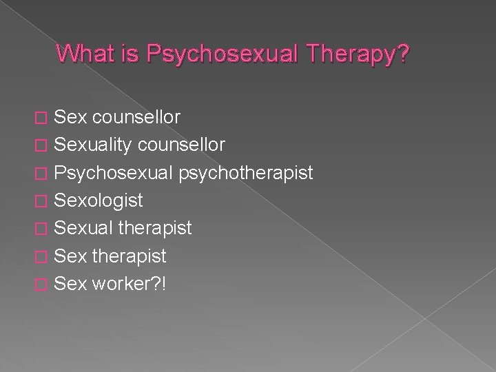 What is Psychosexual Therapy? Sex counsellor � Sexuality counsellor � Psychosexual psychotherapist � Sexologist