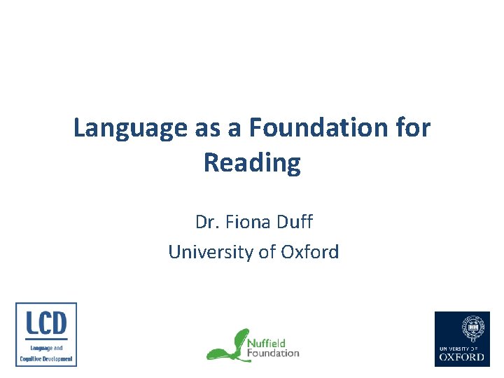 Language as a Foundation for Reading Dr. Fiona Duff University of Oxford 