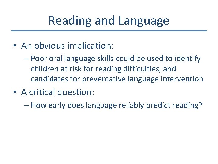 Reading and Language • An obvious implication: – Poor oral language skills could be