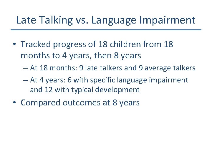 Late Talking vs. Language Impairment • Tracked progress of 18 children from 18 months