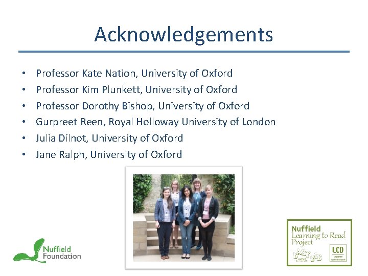 Acknowledgements • • • Professor Kate Nation, University of Oxford Professor Kim Plunkett, University