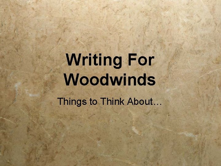 Writing For Woodwinds Things to Think About… 