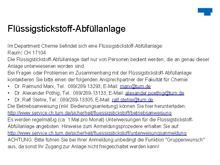 Flüssigstickstoff-Abfüllanlage Im Department Chemie befindet sich eine Flüssigstickstoff-Abfüllanlage: Raum: CH 17104 Die Flüssigstickstoff-Abfüllanlage darf