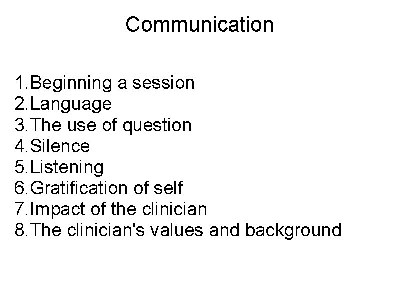 Communication 1. Beginning a session 2. Language 3. The use of question 4. Silence