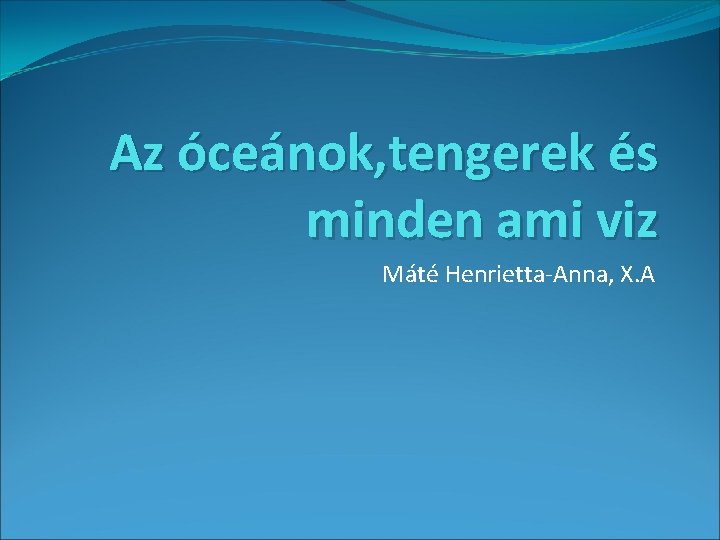 Az óceánok, tengerek és minden ami viz Máté Henrietta-Anna, X. A 