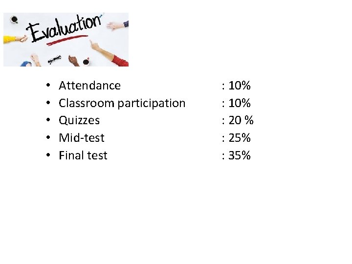  • • • Attendance Classroom participation Quizzes Mid-test Final test : 10% :