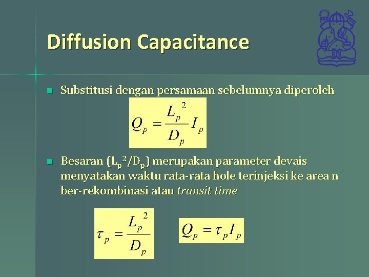 Diffusion Capacitance n Substitusi dengan persamaan sebelumnya diperoleh n Besaran (Lp 2/Dp) merupakan parameter