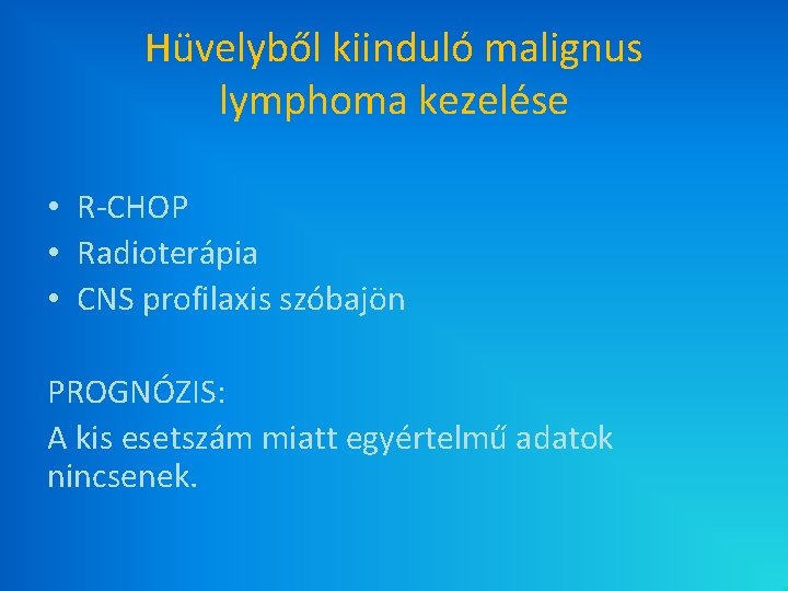 Hüvelyből kiinduló malignus lymphoma kezelése • R-CHOP • Radioterápia • CNS profilaxis szóbajön PROGNÓZIS: Hüvelyből kiinduló malignus lymphoma kezelése • R-CHOP • Radioterápia • CNS profilaxis szóbajön PROGNÓZIS: