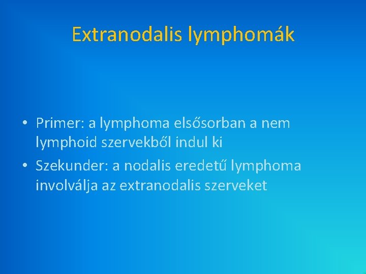 Extranodalis lymphomák • Primer: a lymphoma elsősorban a nem lymphoid szervekből indul ki • Extranodalis lymphomák • Primer: a lymphoma elsősorban a nem lymphoid szervekből indul ki •
