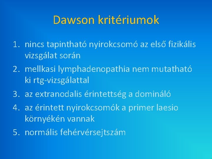 Dawson kritériumok 1. nincs tapintható nyirokcsomó az első fizikális vizsgálat során 2. mellkasi lymphadenopathia Dawson kritériumok 1. nincs tapintható nyirokcsomó az első fizikális vizsgálat során 2. mellkasi lymphadenopathia