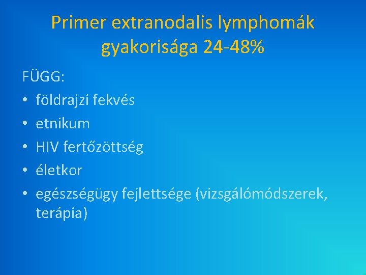 Primer extranodalis lymphomák gyakorisága 24 -48% FÜGG: • földrajzi fekvés • etnikum • HIV Primer extranodalis lymphomák gyakorisága 24 -48% FÜGG: • földrajzi fekvés • etnikum • HIV