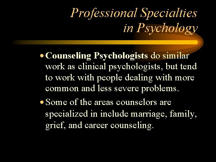 Professional Specialties in Psychology Counseling Psychologists do similar work as clinical psychologists, but tend