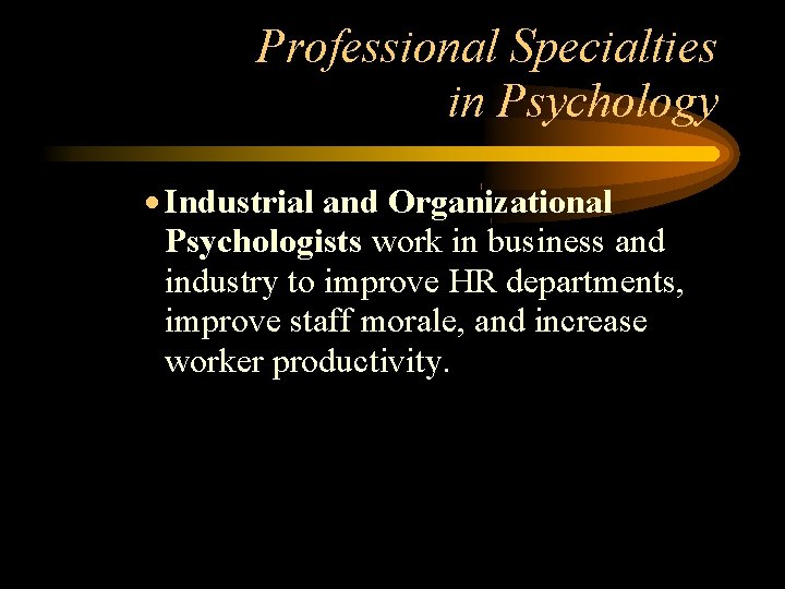 Professional Specialties in Psychology Industrial and Organizational Psychologists work in business and industry to