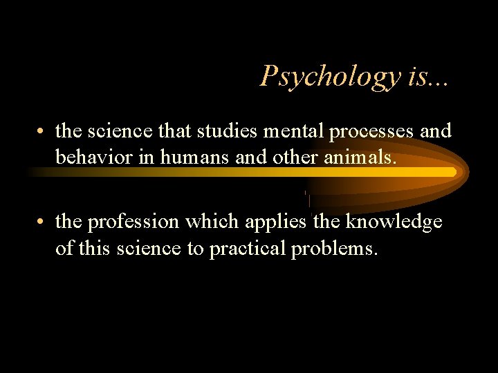 Psychology is. . . • the science that studies mental processes and behavior in