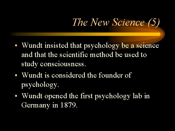 The New Science (5) • Wundt insisted that psychology be a science and that