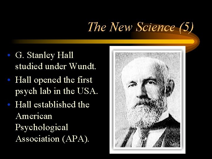 The New Science (5) • G. Stanley Hall studied under Wundt. • Hall opened