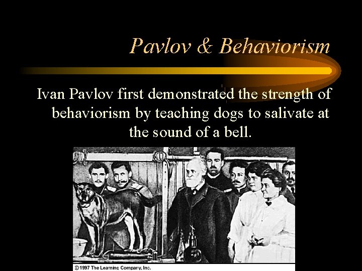 Pavlov & Behaviorism Ivan Pavlov first demonstrated the strength of behaviorism by teaching dogs